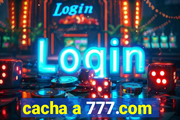 cacha a 777.com